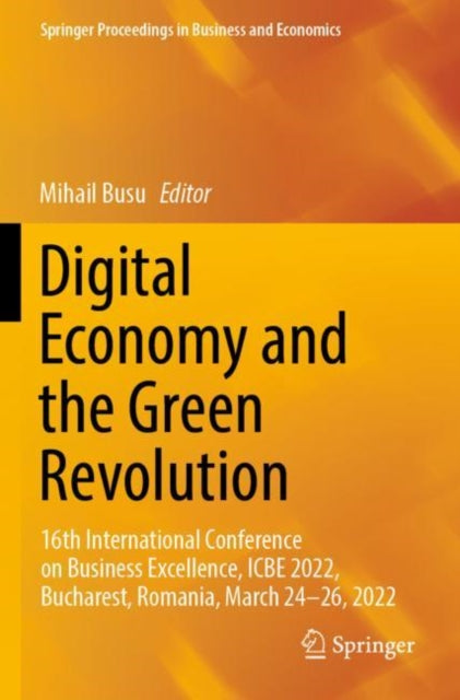 Digital Economy and the Green Revolution: 16th International Conference on Business Excellence, ICBE 2022, Bucharest, Romania, March 24-26, 2022