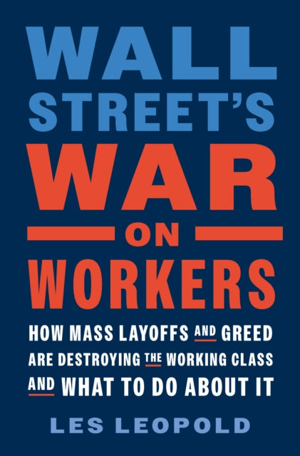 Wall Street's War on Workers: How Mass Layoffs and Greed Are Destroying the Working Class and What to Do About It