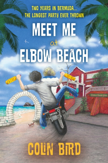 Meet Me At Elbow Beach: Two Years in BERMUDA . . . The Longest Party Ever Thrown!