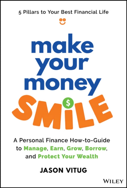 Make Your Money Smile: A Personal Finance How-to-Guide to Manage, Earn, Grow, Borrow, and Protect Your Wealth