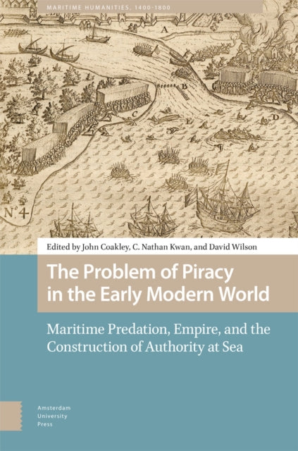 The Problem of Piracy in the Early Modern World: Maritime Predation, Empire, and the Construction of Authority at Sea