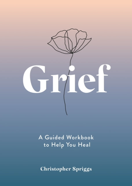 Grief: A Guided Workbook to Help You Heal