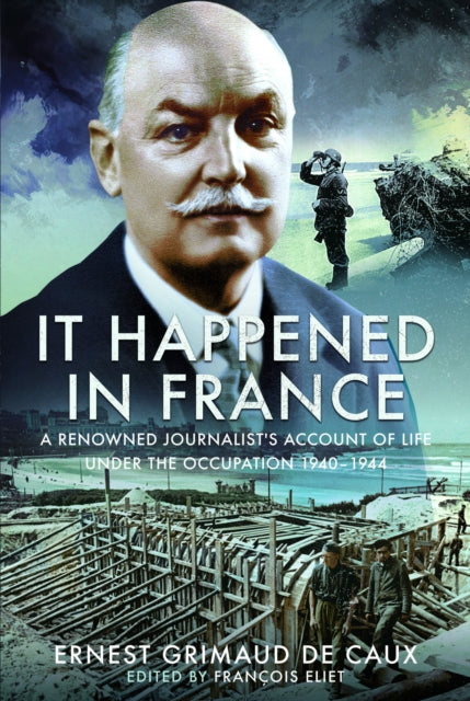 It Happened in France: A Renowned Journalist's Account of Life Under the Occupation 1940β1944