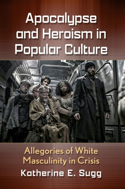 Apocalypse and Heroism in Popular Culture: Allegories of White Masculinity in Crisis