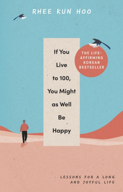 If You Live To 100, You Might As Well Be Happy: Lessons for a Long and Joyful Life: The Korean Bestseller