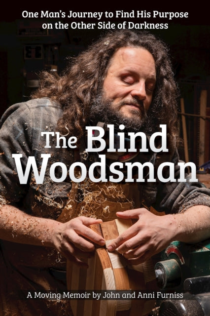 The Blind Woodsman: One Man's Journey to Find His Purpose on the Other Side of Darkness