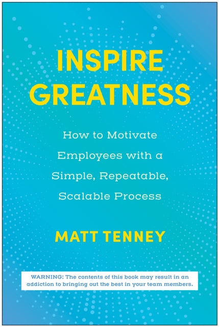 Inspire Greatness: How to Motivate Employees with a Simple, Repeatable, Scalable Process