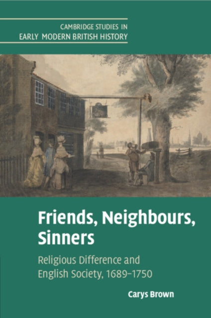 Friends, Neighbours, Sinners: Religious Difference and English Society, 1689β1750