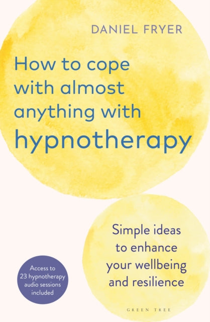 How to Cope with Almost Anything with Hypnotherapy: Simple Ideas to Enhance Your Wellbeing and Resilience