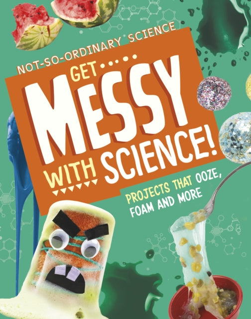 Get Messy with Science!: Projects that Ooze, Foam and More