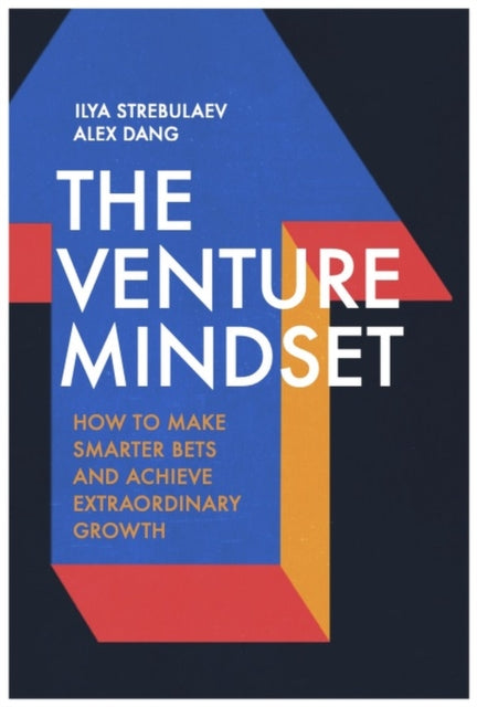 The Venture Mindset: How to Make Smarter Bets and Achieve Extraordinary Growth