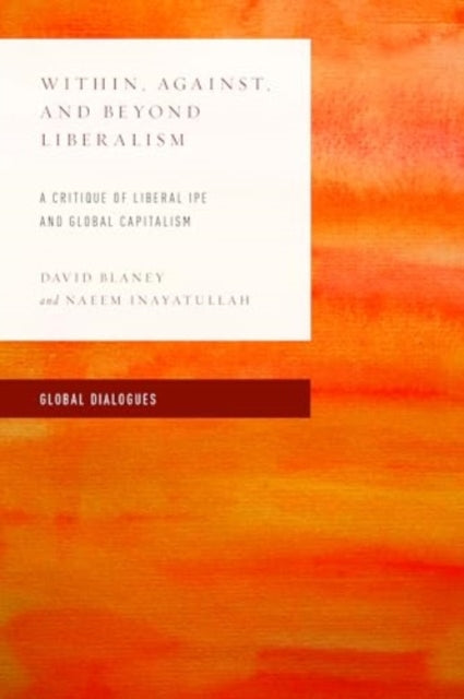 Within, Against, and Beyond Liberalism: A Critique of Liberal IPE and Global Capitalism