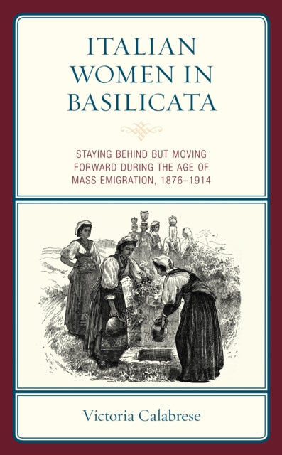 Italian Women in Basilicata: Staying Behind but Moving Forward during the Age of Mass Emigration, 1876β1914