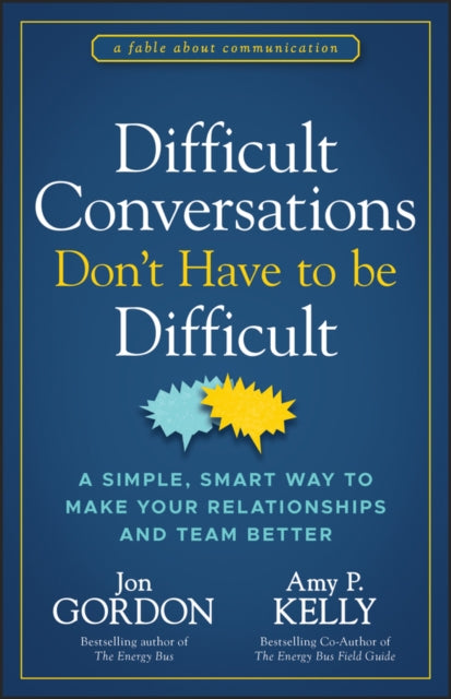 Difficult Conversations Don't Have to Be Difficult: A Simple, Smart Way to Make Your Relationships and Team Better