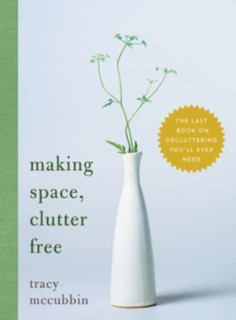 Making Space, Clutter Free: The Last Book on Decluttering You’ll Ever Need