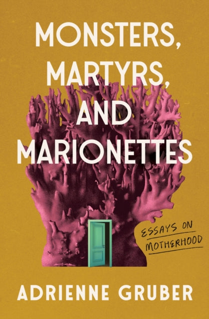 Monsters, Martyrs, and Marionettes: Essays on Motherhood