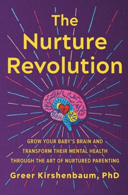 The Nurture Revolution: Grow Your Baby's Brain and Transform Their Mental Health through the Art of Nurtured Parenting