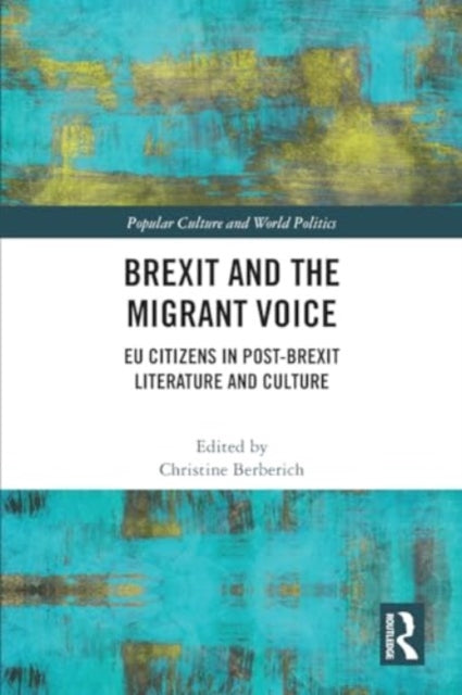 Brexit and the Migrant Voice: EU Citizens in post-Brexit Literature and Culture