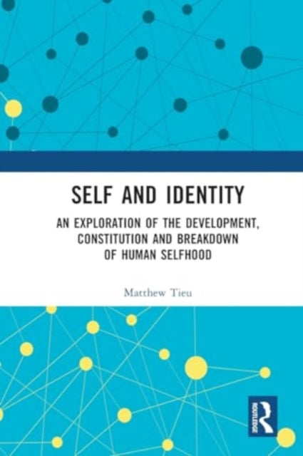 Self and Identity: An Exploration of the Development, Constitution and Breakdown of Human Selfhood