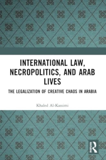 International Law, Necropolitics, and Arab Lives: The Legalization of Creative Chaos in Arabia