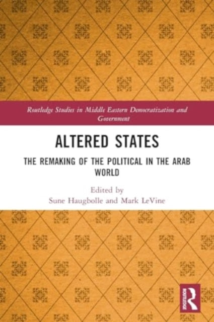 Altered States: The Remaking of the Political in the Arab World