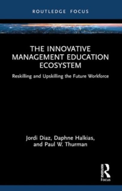 The Innovative Management Education Ecosystem: Reskilling and Upskilling the Future Workforce