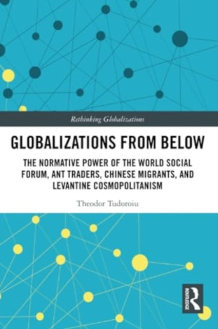 Globalizations from Below: The Normative Power of the World Social Forum, Ant Traders, Chinese Migrants, and Levantine Cosmopolitanism