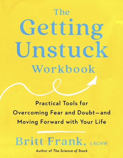 The Getting Unstuck Workbook: Practical Tools for Overcoming Fear and Doubt – and Moving Forward with Your Life