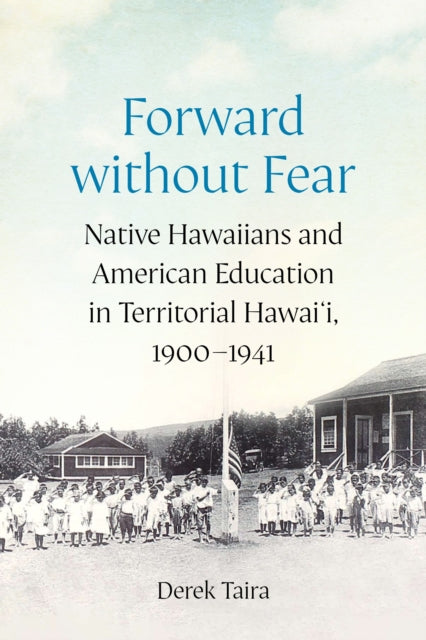 Forward without Fear: Native Hawaiians and American Education in Territorial Hawai'i, 1900–1941