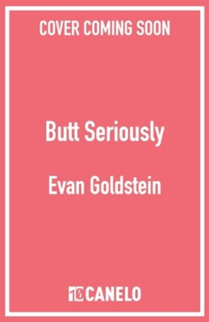 Butt Seriously: The Definitive Guide to Anal Health, Pleasure and Everything In-Between