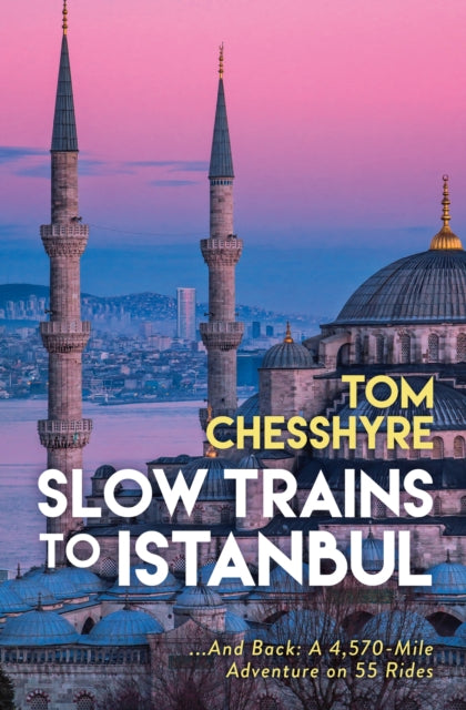 Slow Trains to Istanbul: ...And Back: A 4,570-Mile Adventure on 55 Rides