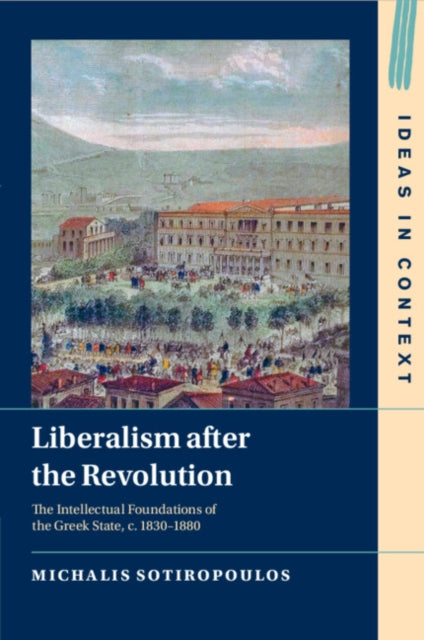 Liberalism after the Revolution: The Intellectual Foundations of the Greek State, c. 1830β1880