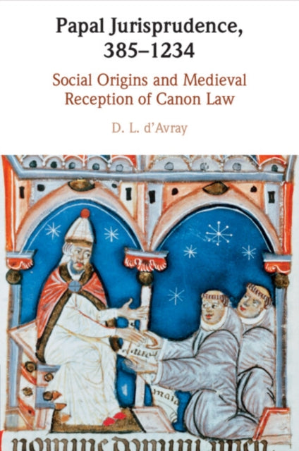 Papal Jurisprudence, 385β1234: Social Origins and Medieval Reception of Canon Law