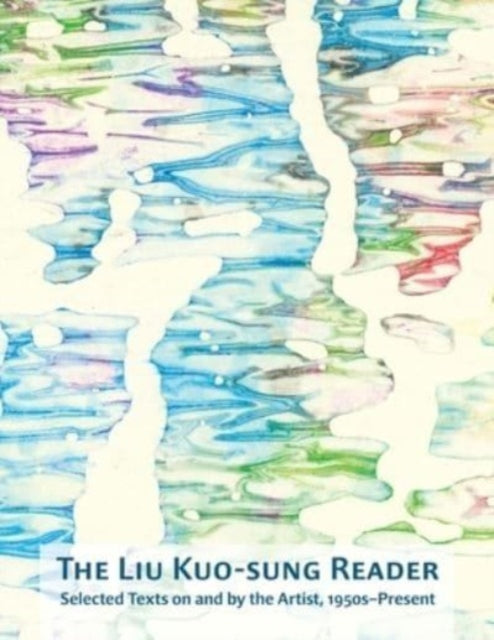 The Liu Kuo-sung Reader: Selected Texts on and by the Artist, 1950s–Present