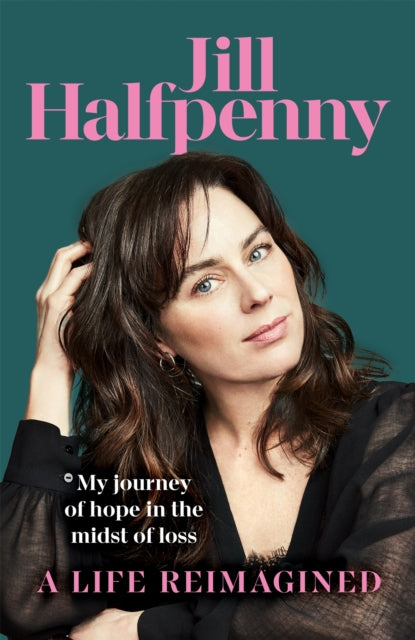 A Life Reimagined: My Journey of Hope in the Midst of Loss