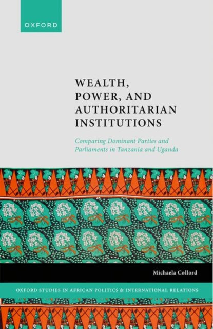 Wealth, Power, and Authoritarian Institutions: Comparing Dominant Parties and Parliaments in Tanzania and Uganda