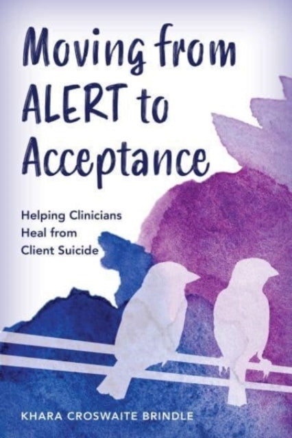 Moving from ALERT to Acceptance: Helping Clinicians Heal from Client Suicide