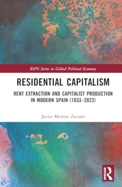 Residential Capitalism: Rent Extraction and Capitalist Production in Modern Spain (1833–2023)
