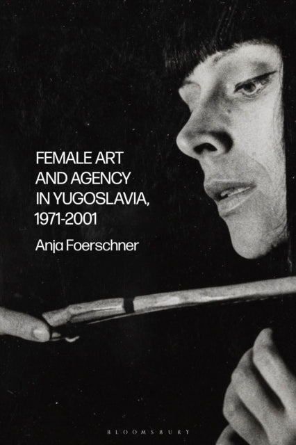 Female Art and Agency in Yugoslavia, 1971β2001