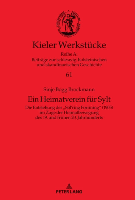 Ein Heimatverein fuer Sylt: Die Entstehung der Soel'ring Foriining (1905) im Zuge der Heimatbewegung des 19. und frühen 20. Jahrhunderts