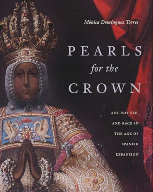 Pearls for the Crown: Art, Nature, and Race in the Age of Spanish Expansion