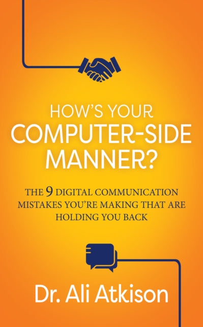 How’s Your Computer-side Manner?: The 9 Digital Communication Mistakes You’re Making That Are Holding You Back