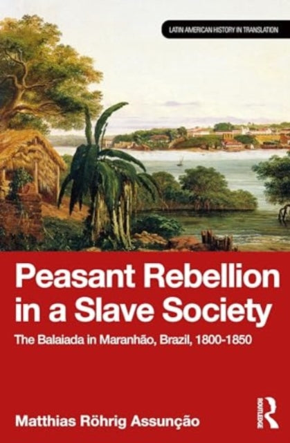 Peasant Rebellion in a Slave Society: The Balaiada in Maranhao, Brazil, 1800–1850