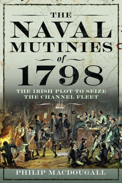 The Naval Mutinies of 1798: The Irish Plot to Seize the Channel Fleet