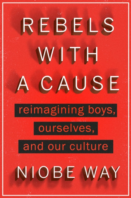 Rebels with a Cause: Reimagining Boys, Ourselves, and Our Culture