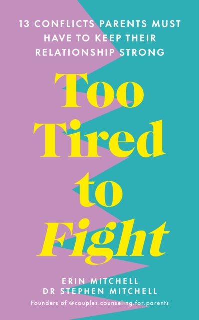 Too Tired to Fight: 13 Essential Conflicts Parents Must Have to Keep Their Relationship Strong
