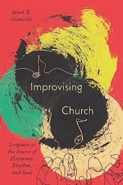Improvising Church: Scripture as the Source of Harmony, Rhythm, and Soul