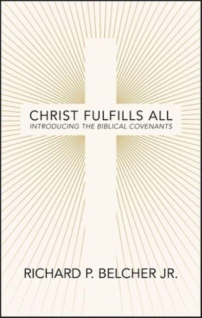 Christ Fulfills All: Introducing the Biblical Covenants