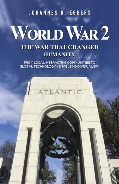 World War 2: The War That Changed Humanity: From local interacting communities to global technology - enabled individualism.