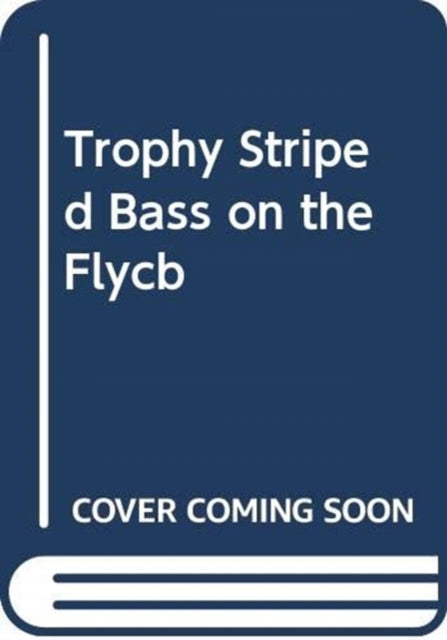 Fly Fishing for Trophy Striped Bass: Tackle, Techniques, and Flies for the Fish of a Lifetime